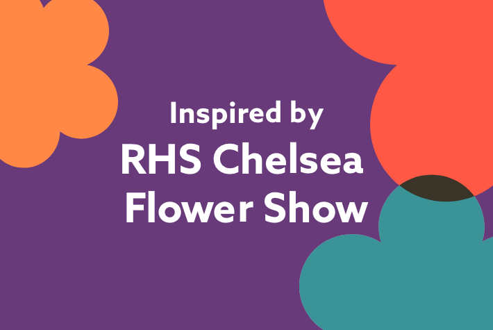 Inspired by RHS Chelsea Flower Show