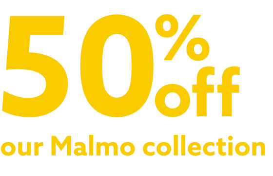 50% off our Malmo collection