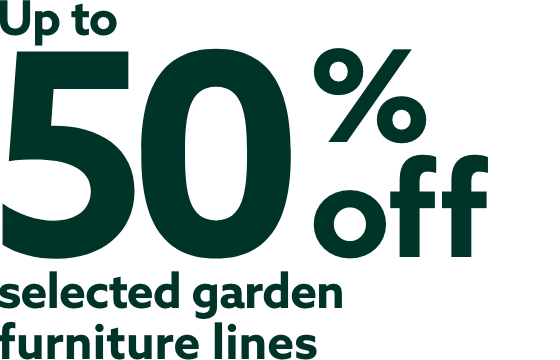 Up to 50% off selected garden furniture lines